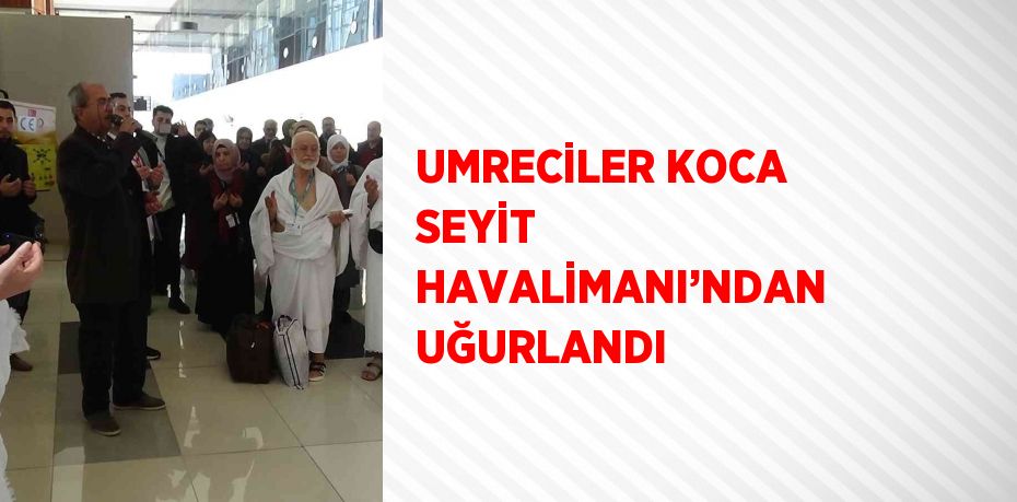 UMRECİLER KOCA SEYİT HAVALİMANI’NDAN UĞURLANDI