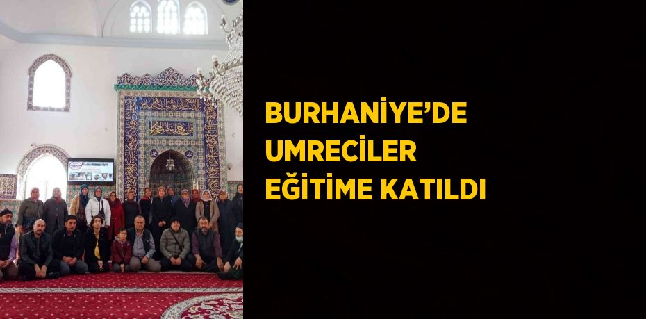 BURHANİYE’DE UMRECİLER EĞİTİME KATILDI