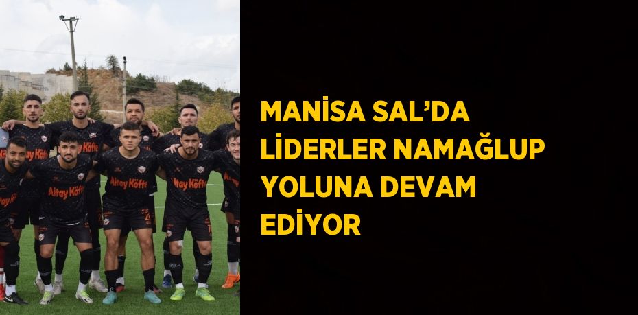 MANİSA SAL’DA LİDERLER NAMAĞLUP YOLUNA DEVAM EDİYOR