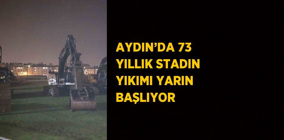 AYDIN’DA 73 YILLIK STADIN YIKIMI YARIN BAŞLIYOR