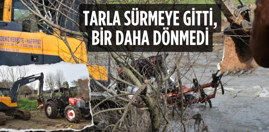 TARLA SÜRMEYE GİTTİ, BİR DAHA DÖNMEDİ