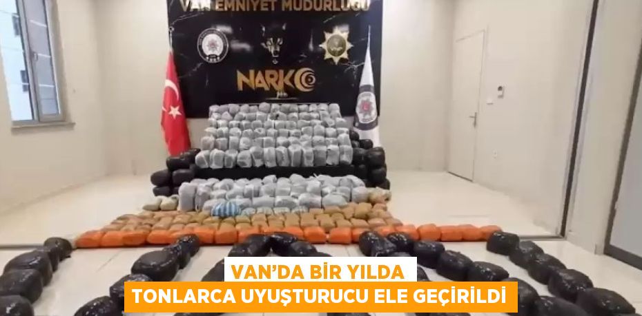 VAN’DA BİR YILDA TONLARCA UYUŞTURUCU ELE GEÇİRİLDİ