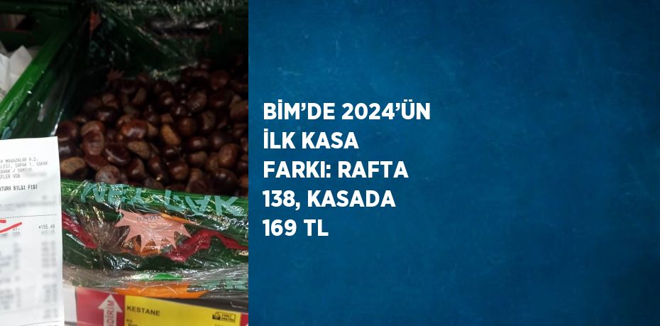 BİM’DE 2024’ÜN İLK KASA FARKI: RAFTA 138, KASADA 169 TL