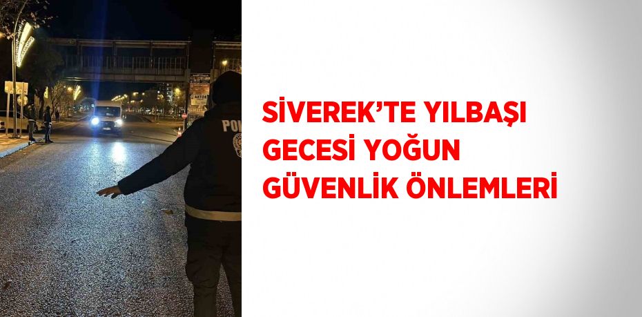 SİVEREK’TE YILBAŞI GECESİ YOĞUN GÜVENLİK ÖNLEMLERİ