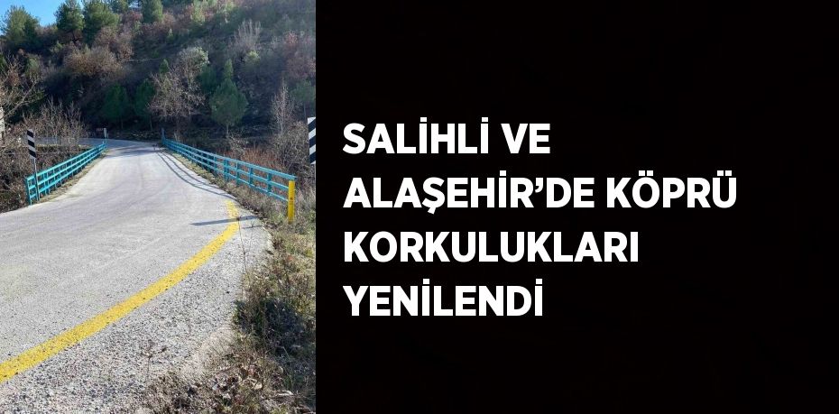 SALİHLİ VE ALAŞEHİR’DE KÖPRÜ KORKULUKLARI YENİLENDİ