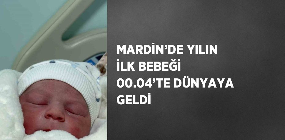 MARDİN’DE YILIN İLK BEBEĞİ 00.04’TE DÜNYAYA GELDİ