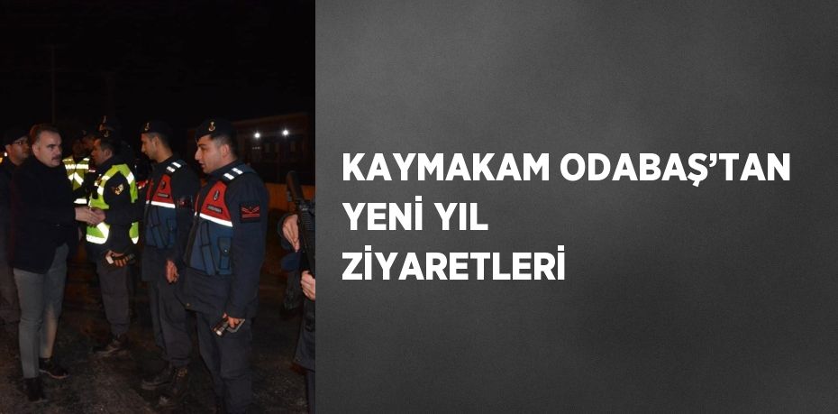 KAYMAKAM ODABAŞ’TAN YENİ YIL ZİYARETLERİ