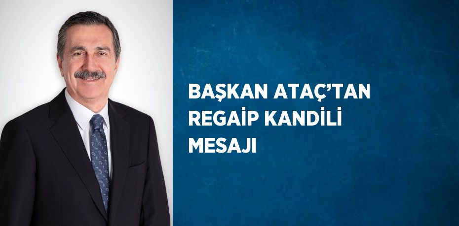 BAŞKAN ATAÇ’TAN REGAİP KANDİLİ MESAJI