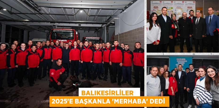 BALIKESİRLİLER   2025’E BAŞKANLA “MERHABA” DEDİ