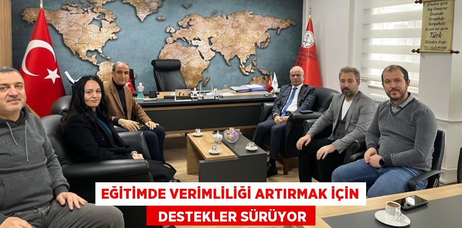 EĞİTİMDE VERİMLİLİĞİ ARTIRMAK İÇİN   DESTEKLER SÜRÜYOR