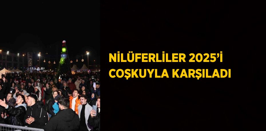 NİLÜFERLİLER 2025’İ COŞKUYLA KARŞILADI