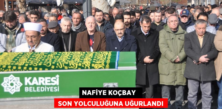 NAFİYE KOÇBAY    SON YOLCULUĞUNA UĞURLANDI