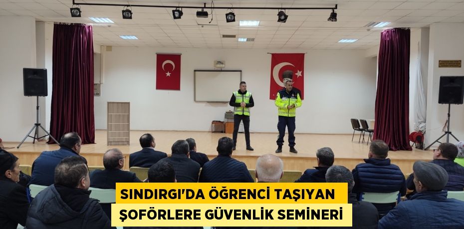 SINDIRGI’DA ÖĞRENCİ TAŞIYAN   ŞOFÖRLERE GÜVENLİK SEMİNERİ