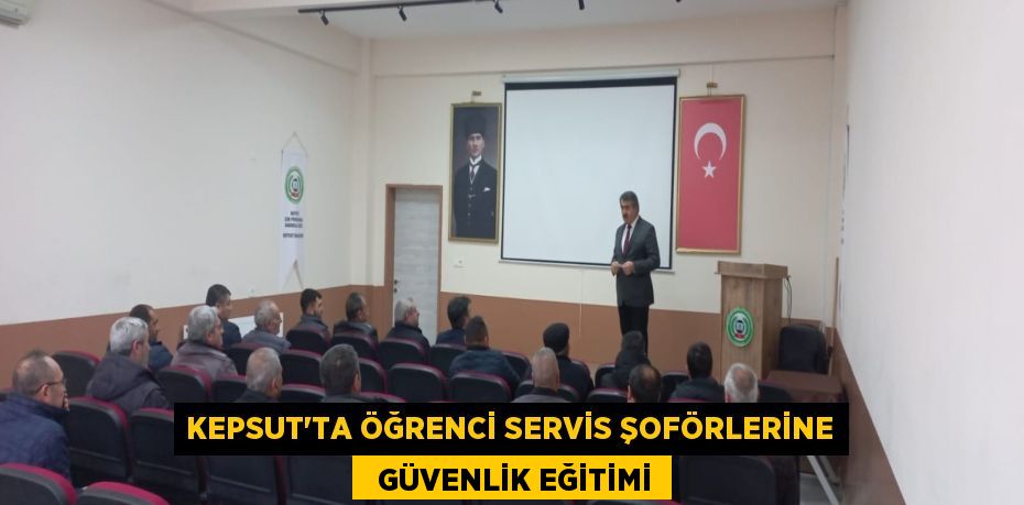 KEPSUT’TA ÖĞRENCİ SERVİS ŞOFÖRLERİNE   GÜVENLİK EĞİTİMİ