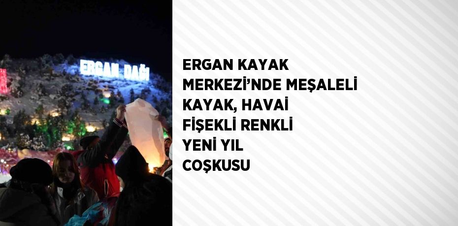 ERGAN KAYAK MERKEZİ’NDE MEŞALELİ KAYAK, HAVAİ FİŞEKLİ RENKLİ YENİ YIL COŞKUSU