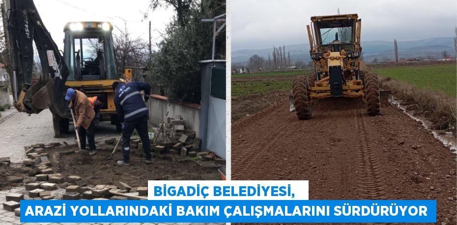 BİGADİÇ BELEDİYESİ,   ARAZİ YOLLARINDAKİ BAKIM ÇALIŞMALARINI SÜRDÜRÜYOR