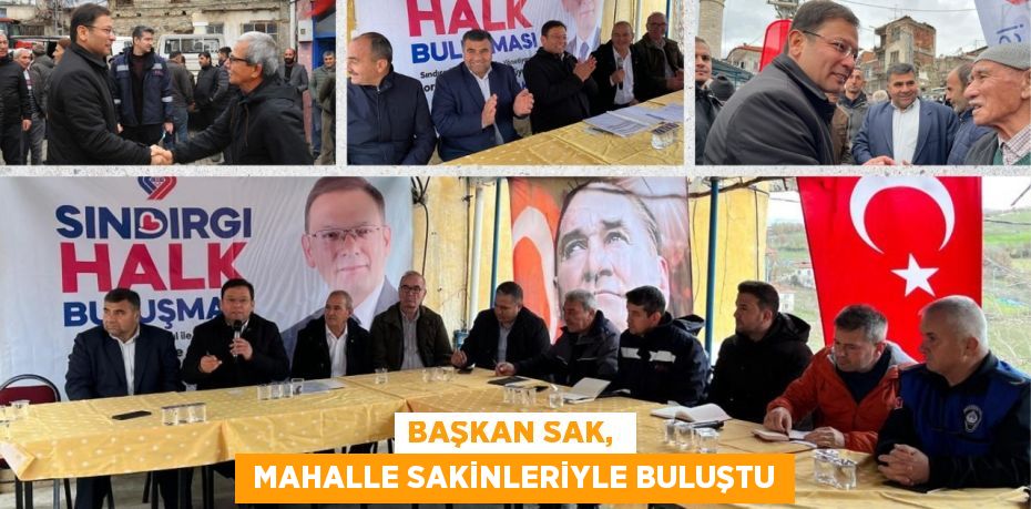 BAŞKAN SAK,   MAHALLE SAKİNLERİYLE BULUŞTU