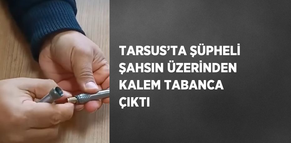 TARSUS’TA ŞÜPHELİ ŞAHSIN ÜZERİNDEN KALEM TABANCA ÇIKTI