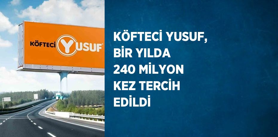 KÖFTECİ YUSUF, BİR YILDA 240 MİLYON KEZ TERCİH EDİLDİ