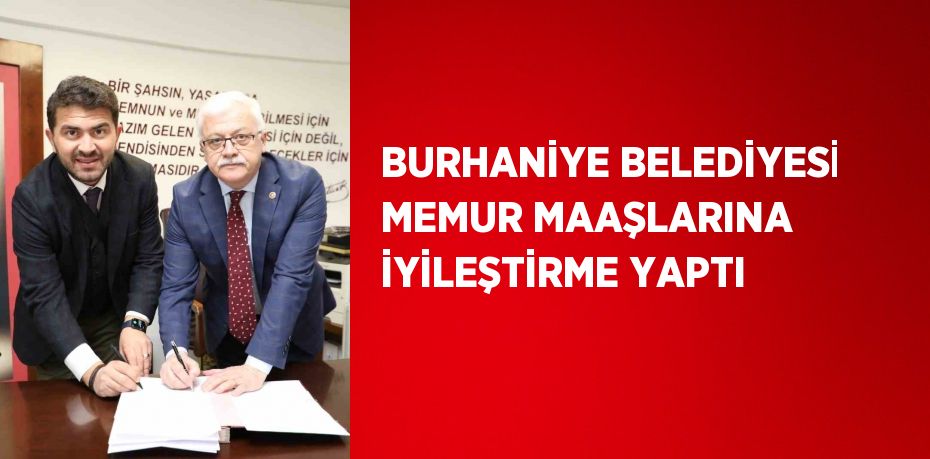 BURHANİYE BELEDİYESİ MEMUR MAAŞLARINA İYİLEŞTİRME YAPTI
