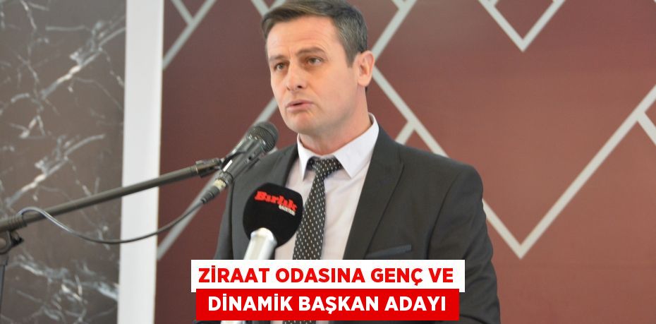 ZİRAAT ODASINA GENÇ VE  DİNAMİK BAŞKAN ADAYI