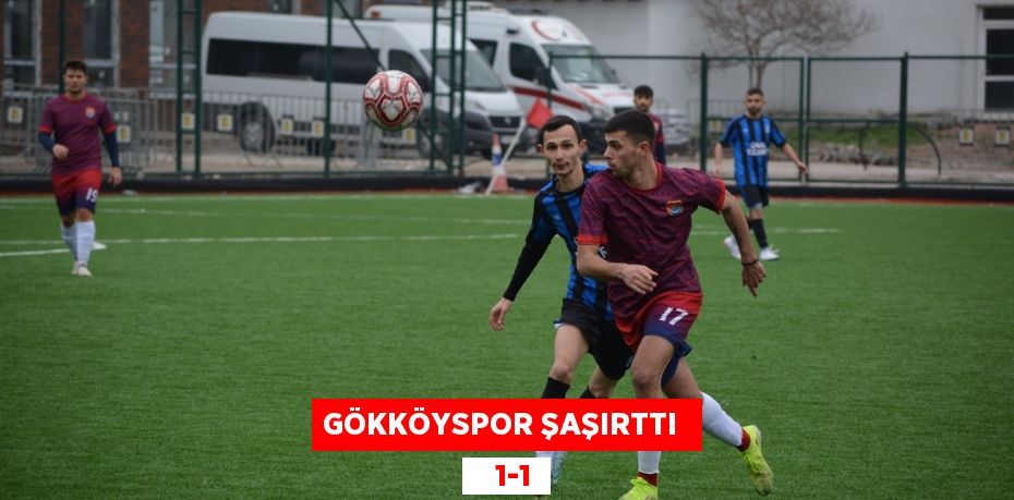 GÖKKÖYSPOR ŞAŞIRTTI     1-1