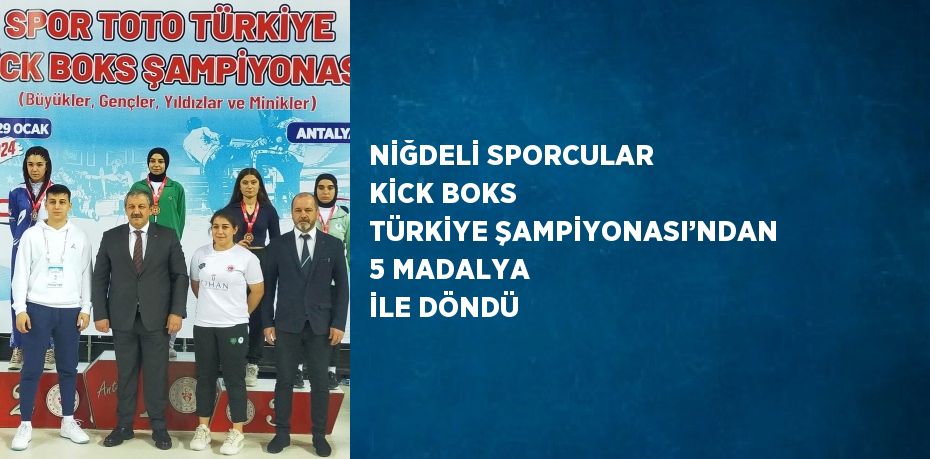 NİĞDELİ SPORCULAR KİCK BOKS TÜRKİYE ŞAMPİYONASI’NDAN 5 MADALYA İLE DÖNDÜ