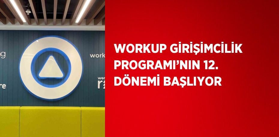 WORKUP GİRİŞİMCİLİK PROGRAMI’NIN 12. DÖNEMİ BAŞLIYOR