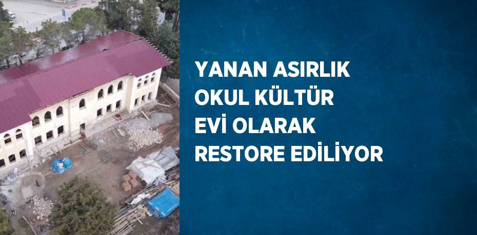 YANAN ASIRLIK OKUL KÜLTÜR EVİ OLARAK RESTORE EDİLİYOR