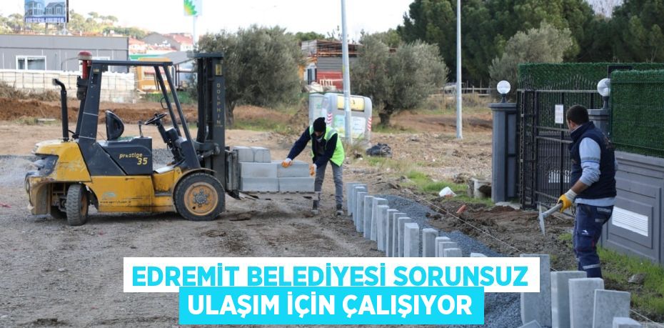 EDREMİT BELEDİYESİ SORUNSUZ ULAŞIM İÇİN ÇALIŞIYOR