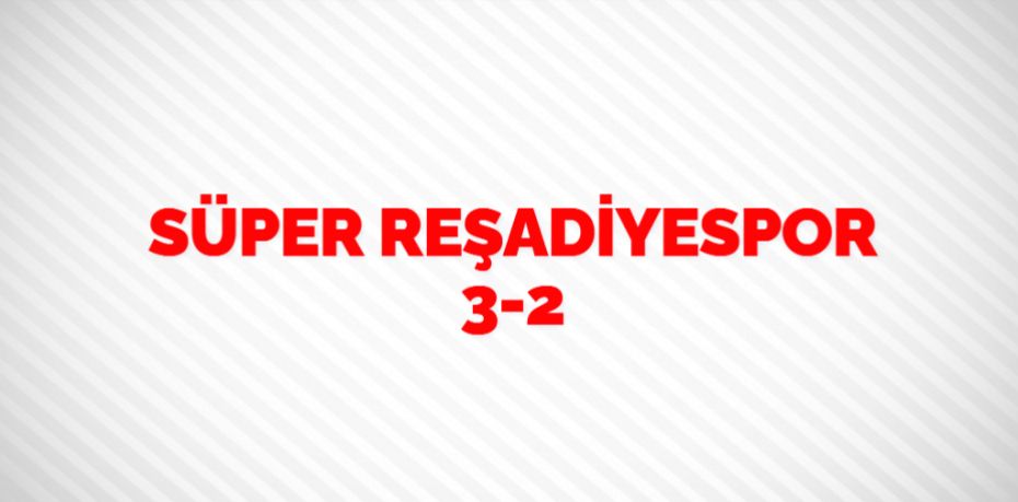 SÜPER REŞADİYESPOR    3-2