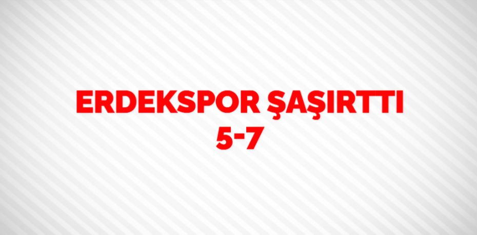 ERDEKSPOR ŞAŞIRTTI   5-7