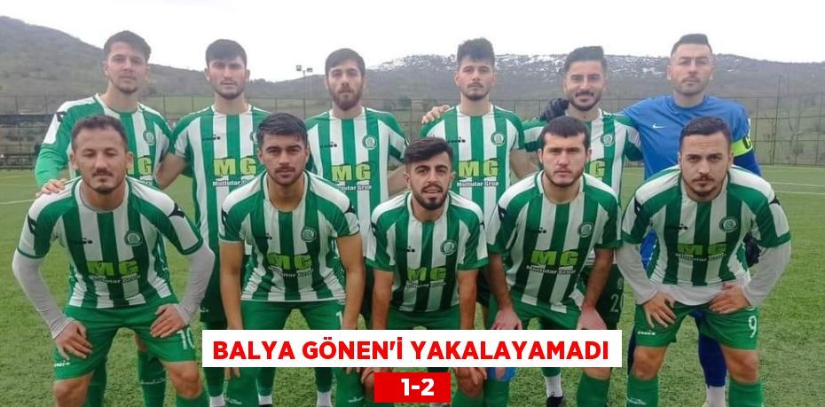 BALYA GÖNEN’İ YAKALAYAMADI    1-2