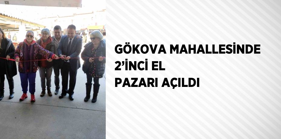 GÖKOVA MAHALLESİNDE 2’İNCİ EL PAZARI AÇILDI