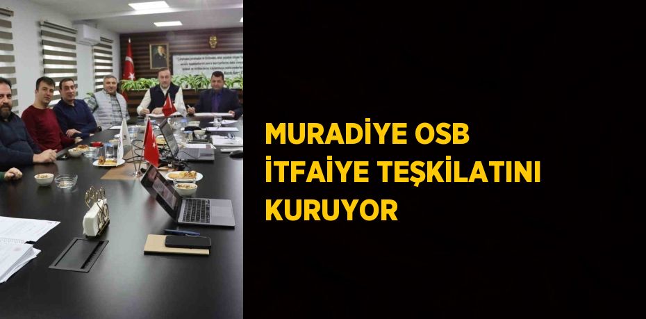 MURADİYE OSB İTFAİYE TEŞKİLATINI KURUYOR