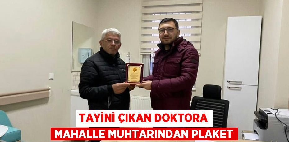 TAYİNİ ÇIKAN DOKTORA MAHALLE MUHTARINDAN PLAKET