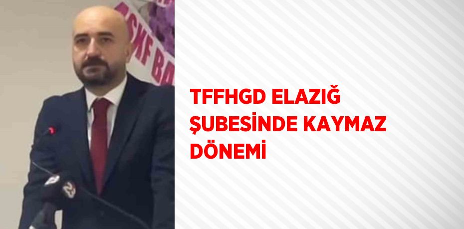 TFFHGD ELAZIĞ ŞUBESİNDE KAYMAZ DÖNEMİ