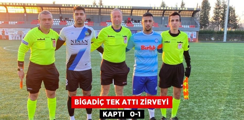 BİGADİÇ TEK ATTI ZİRVEYİ KAPTI   0-1