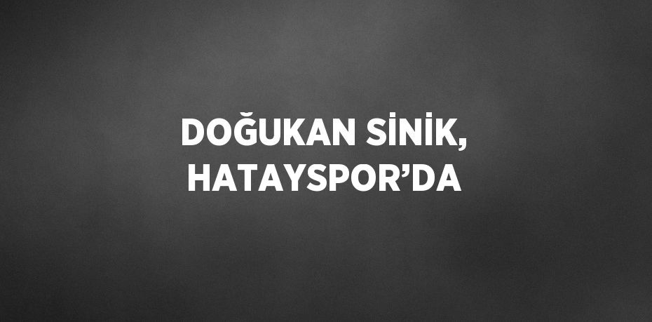 DOĞUKAN SİNİK, HATAYSPOR’DA