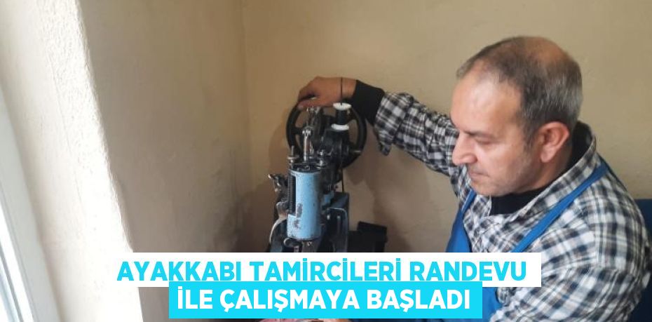 AYAKKABI TAMİRCİLERİ RANDEVU İLE ÇALIŞMAYA BAŞLADI