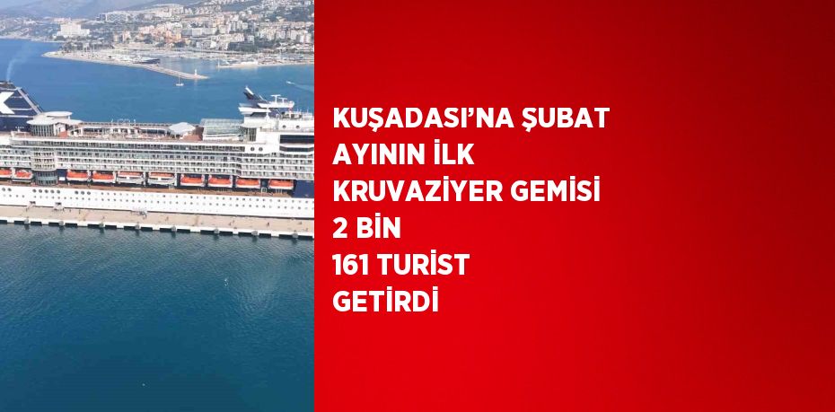 KUŞADASI’NA ŞUBAT AYININ İLK KRUVAZİYER GEMİSİ 2 BİN 161 TURİST GETİRDİ