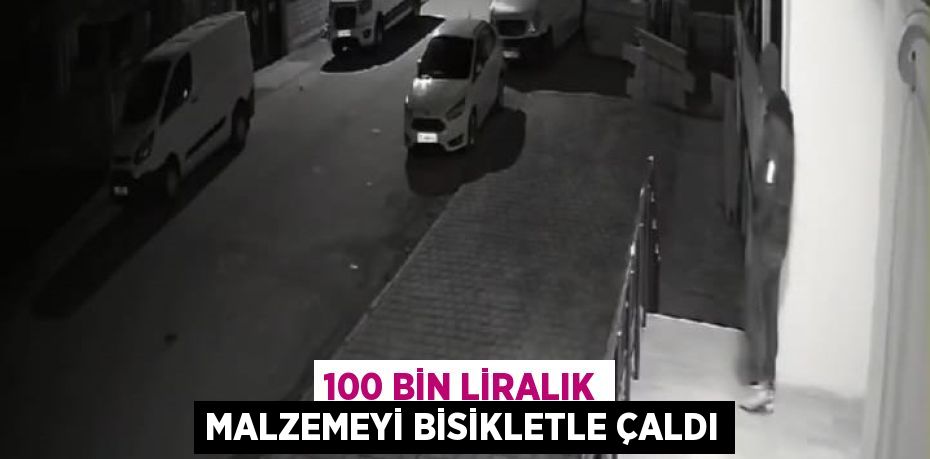 100 BİN LİRALIK MALZEMEYİ BİSİKLETLE ÇALDI