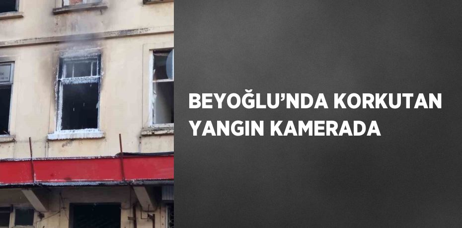 BEYOĞLU’NDA KORKUTAN YANGIN KAMERADA