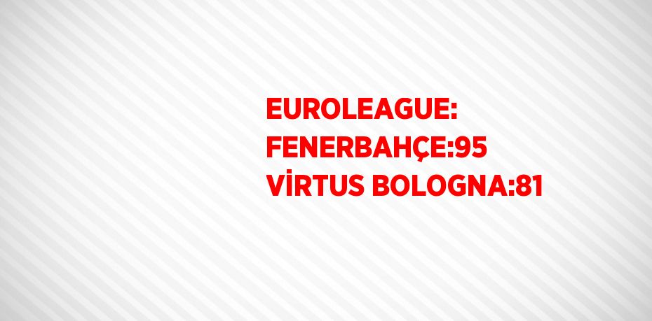 EUROLEAGUE: FENERBAHÇE:95 VİRTUS BOLOGNA:81