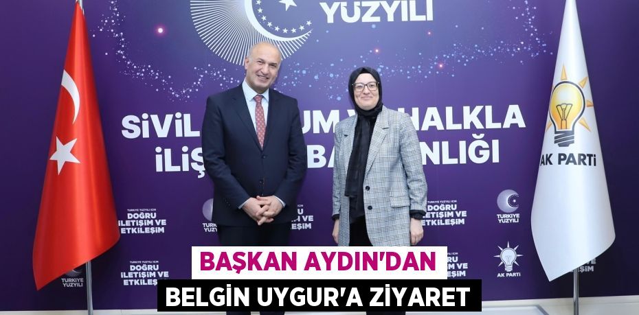 BAŞKAN AYDIN’DAN BELGİN UYGUR’A ZİYARET