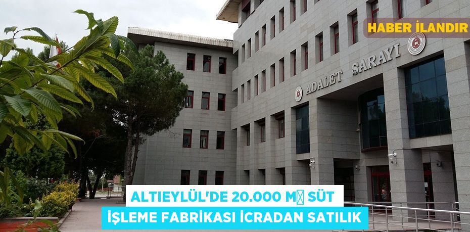 Altıeylül'de 20.000 m² süt işleme fabrikası icradan satılık