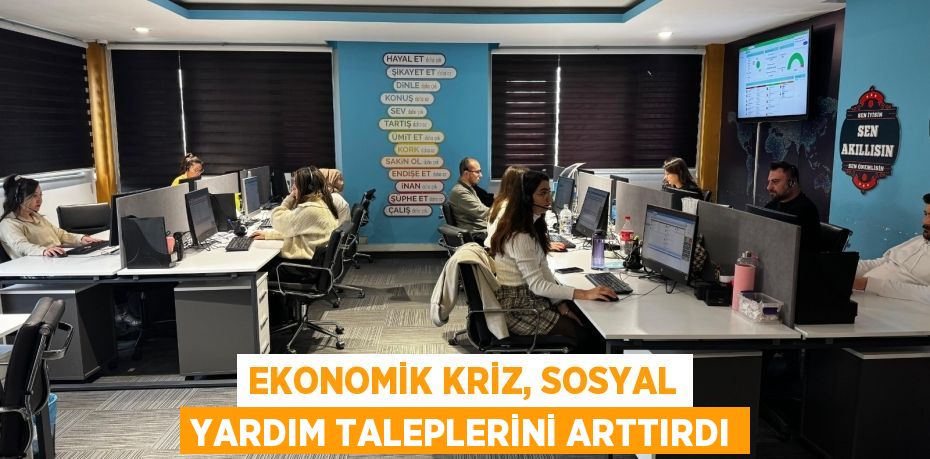 EKONOMİK KRİZ, SOSYAL YARDIM TALEPLERİNİ ARTTIRDI