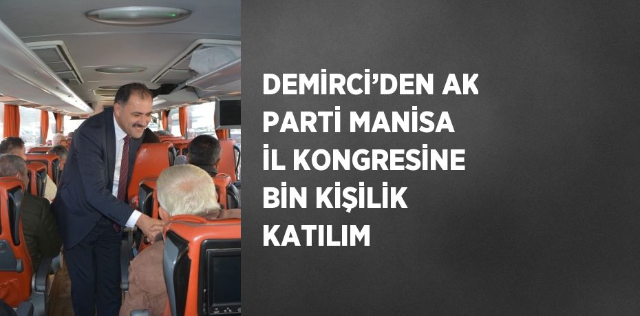 DEMİRCİ’DEN AK PARTİ MANİSA İL KONGRESİNE BİN KİŞİLİK KATILIM