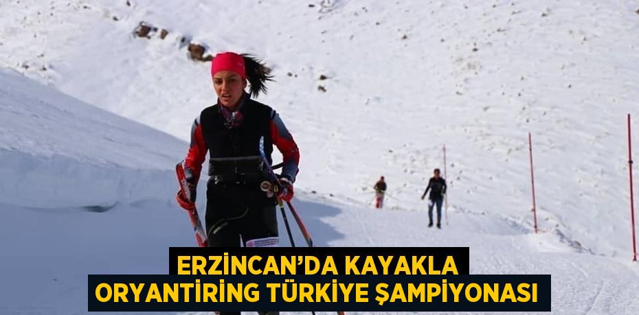 ERZİNCAN’DA KAYAKLA ORYANTİRİNG TÜRKİYE ŞAMPİYONASI