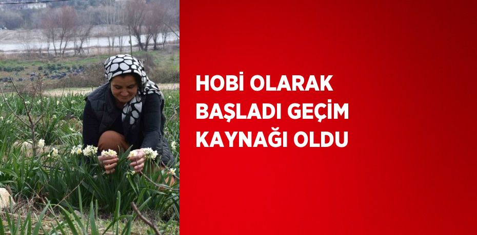 HOBİ OLARAK BAŞLADI GEÇİM KAYNAĞI OLDU